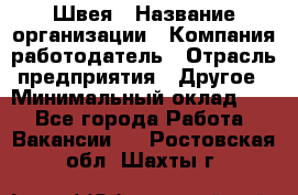 Швея › Название организации ­ Компания-работодатель › Отрасль предприятия ­ Другое › Минимальный оклад ­ 1 - Все города Работа » Вакансии   . Ростовская обл.,Шахты г.